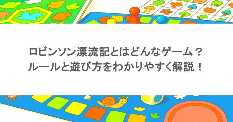 ロビンソン漂流記とはどんなゲーム？ルールと遊び方をわかりやすく解説！