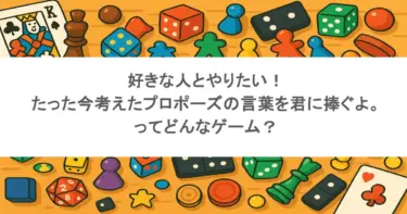 好きな人とやりたい！たった今考えたプロポーズの言葉を君に捧ぐよ。ってどんなゲーム？