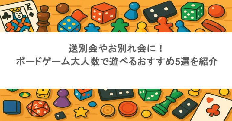 送別会やお別れ会に！ボードゲーム大人数で遊べるおすすめ5選を紹介