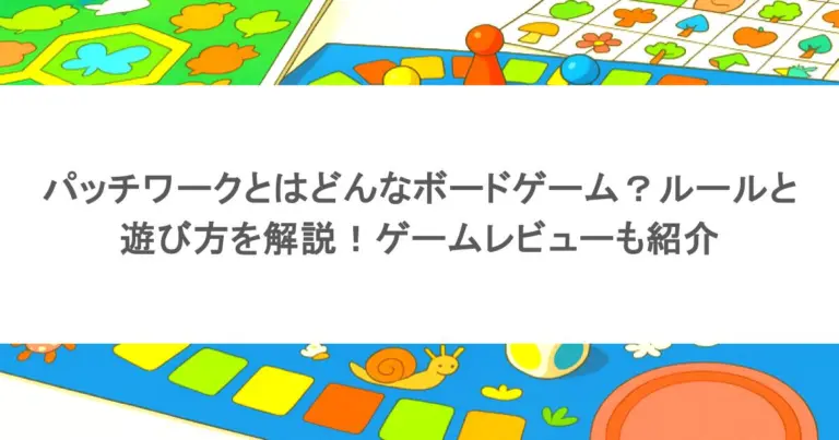 パッチワークとはどんなボードゲーム？ルールと遊び方を解説！ゲームレビューも紹介