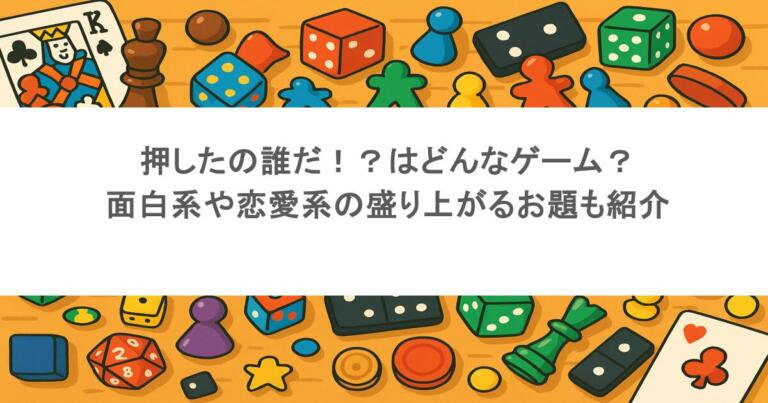 押したの誰だ！？はどんなゲーム？面白系や恋愛系の盛り上がるお題も紹介